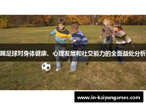 踢足球对身体健康、心理发展和社交能力的全面益处分析 踢足球对身体健康、心理发展和社交能力的全面益处分析