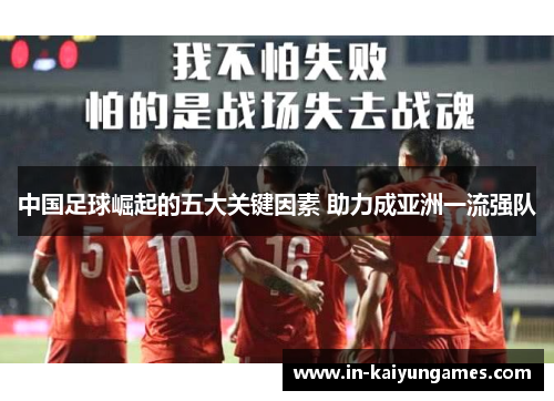 中国足球崛起的五大关键因素 助力成亚洲一流强队 中国足球崛起的五大关键因素 助力成亚洲一流强队