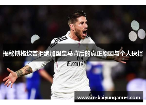揭秘博格坎普拒绝加盟皇马背后的真正原因与个人抉择 揭秘博格坎普拒绝加盟皇马背后的真正原因与个人抉择