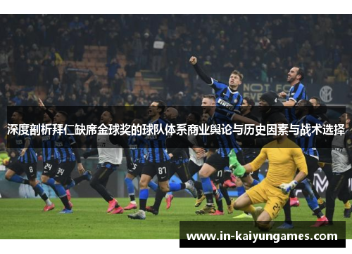 深度剖析拜仁缺席金球奖的球队体系商业舆论与历史因素与战术选择 深度剖析拜仁缺席金球奖的球队体系商业舆论与历史因素与战术选择