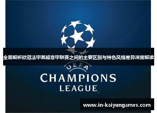 全面解析欧冠法甲英超意甲联赛之间的主要区别与特色风格差异深度解读 全面解析欧冠法甲英超意甲联赛之间的主要区别与特色风格差异深度解读