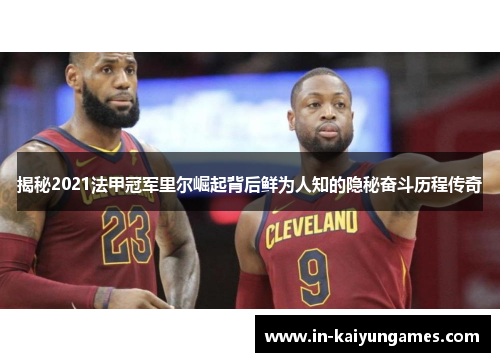 揭秘2021法甲冠军里尔崛起背后鲜为人知的隐秘奋斗历程传奇 揭秘2021法甲冠军里尔崛起背后鲜为人知的隐秘奋斗历程传奇