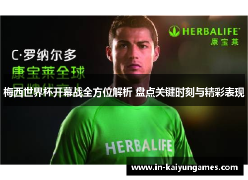 梅西世界杯开幕战全方位解析 盘点关键时刻与精彩表现